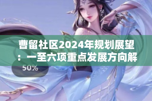 曹留社区2024年规划展望：一至六项重点发展方向解读