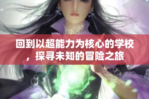 回到以超能力为核心的学校，探寻未知的冒险之旅
