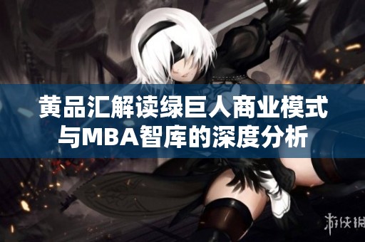 黄品汇解读绿巨人商业模式与MBA智库的深度分析