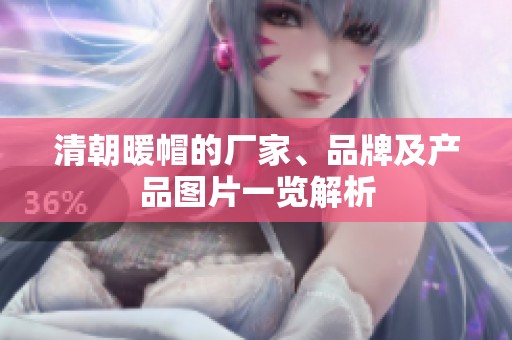 清朝暖帽的厂家、品牌及产品图片一览解析