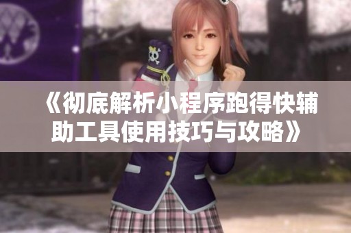 《彻底解析小程序跑得快辅助工具使用技巧与攻略》