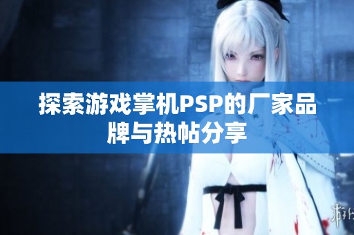 探索游戏掌机PSP的厂家品牌与热帖分享