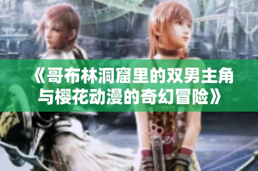 《哥布林洞窟里的双男主角与樱花动漫的奇幻冒险》