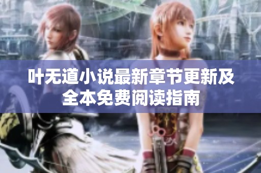 叶无道小说最新章节更新及全本免费阅读指南