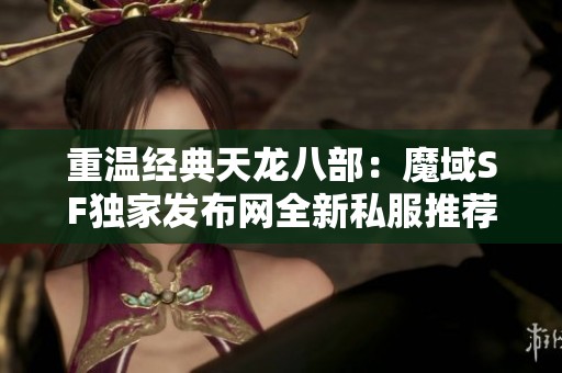 重温经典天龙八部：魔域SF独家发布网全新私服推荐
