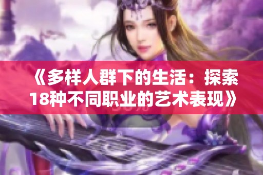 《多样人群下的生活：探索18种不同职业的艺术表现》