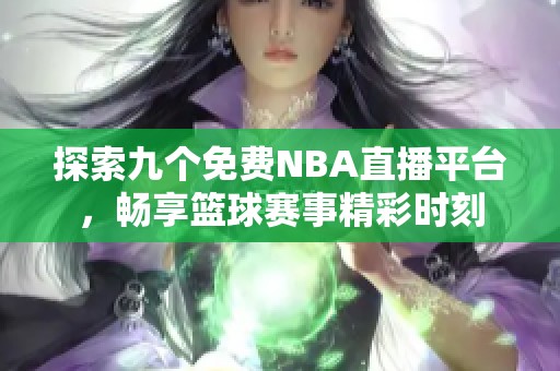 探索九个免费NBA直播平台，畅享篮球赛事精彩时刻