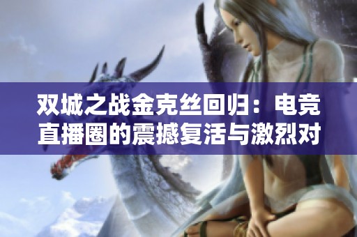 双城之战金克丝回归：电竞直播圈的震撼复活与激烈对决