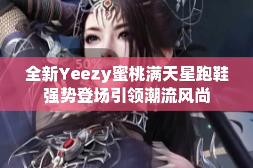 全新Yeezy蜜桃满天星跑鞋强势登场引领潮流风尚