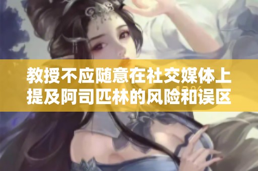 教授不应随意在社交媒体上提及阿司匹林的风险和误区