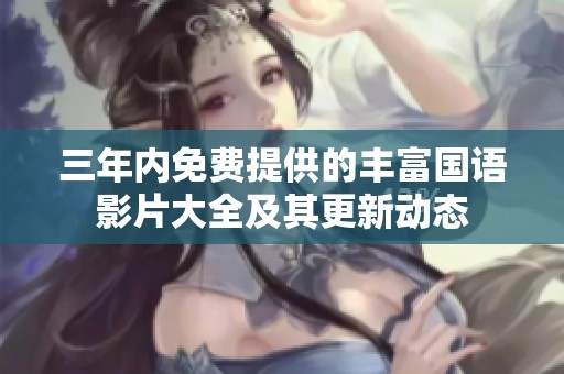 三年内免费提供的丰富国语影片大全及其更新动态