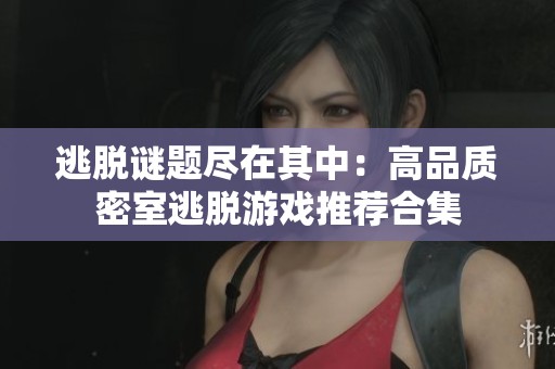 逃脱谜题尽在其中：高品质密室逃脱游戏推荐合集