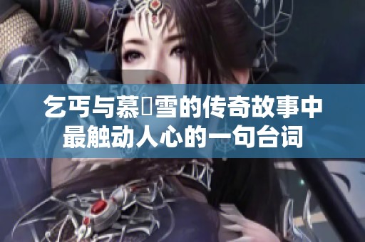 乞丐与慕葇雪的传奇故事中最触动人心的一句台词