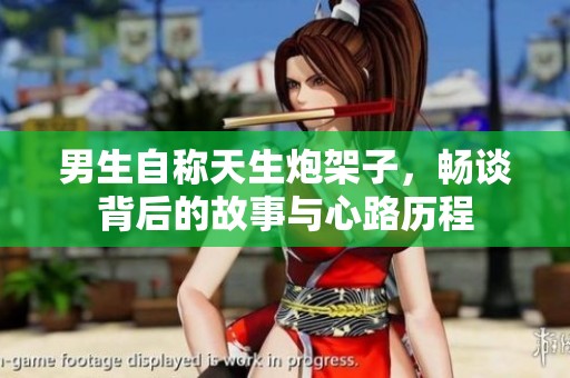 男生自称天生炮架子，畅谈背后的故事与心路历程