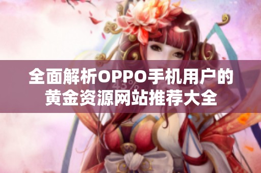 全面解析OPPO手机用户的黄金资源网站推荐大全