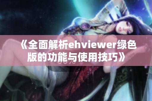 《全面解析ehviewer绿色版的功能与使用技巧》