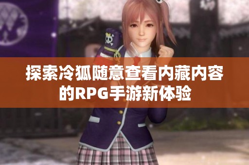 探索冷狐随意查看内藏内容的RPG手游新体验