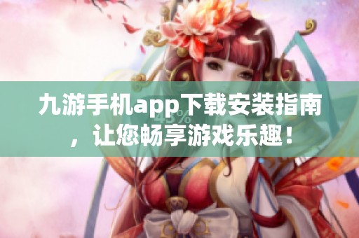 九游手机app下载安装指南，让您畅享游戏乐趣！