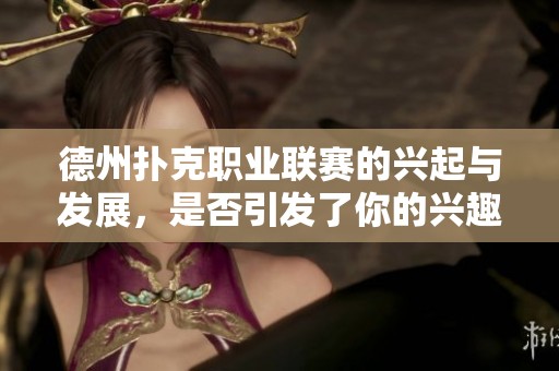 德州扑克职业联赛的兴起与发展，是否引发了你的兴趣？