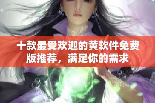 十款最受欢迎的黄软件免费版推荐，满足你的需求