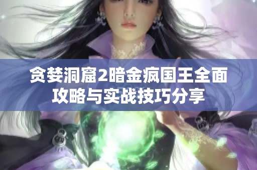 贪婪洞窟2暗金疯国王全面攻略与实战技巧分享