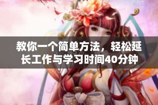 教你一个简单方法，轻松延长工作与学习时间40分钟