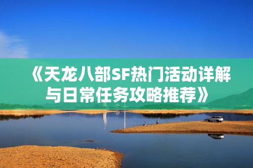 《天龙八部SF热门活动详解与日常任务攻略推荐》