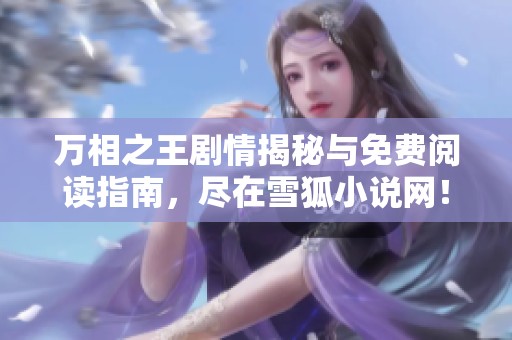 万相之王剧情揭秘与免费阅读指南，尽在雪狐小说网！
