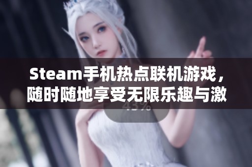 Steam手机热点联机游戏，随时随地享受无限乐趣与激情对战