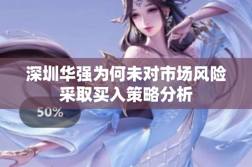 深圳华强为何未对市场风险采取买入策略分析