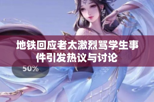 地铁回应老太激烈骂学生事件引发热议与讨论