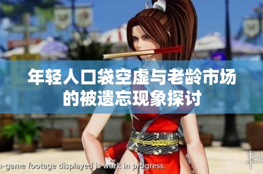 年轻人口袋空虚与老龄市场的被遗忘现象探讨