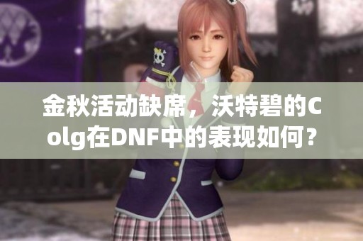 金秋活动缺席，沃特碧的Colg在DNF中的表现如何？