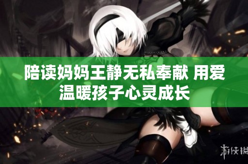 陪读妈妈王静无私奉献 用爱温暖孩子心灵成长