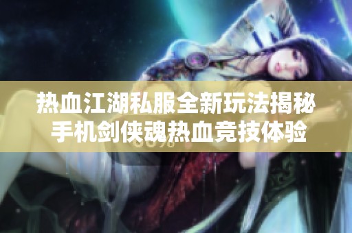 热血江湖私服全新玩法揭秘 手机剑侠魂热血竞技体验分享