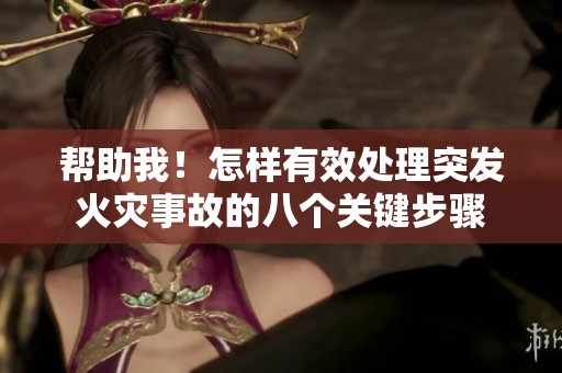 帮助我！怎样有效处理突发火灾事故的八个关键步骤