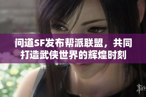 问道SF发布帮派联盟，共同打造武侠世界的辉煌时刻