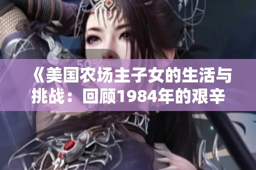《美国农场主子女的生活与挑战：回顾1984年的艰辛岁月》