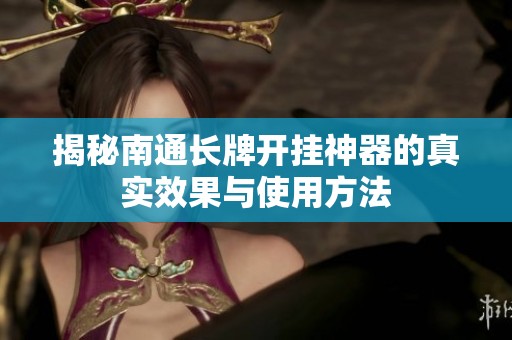 揭秘南通长牌开挂神器的真实效果与使用方法