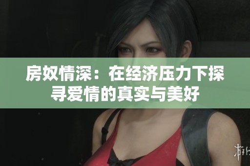 房奴情深：在经济压力下探寻爱情的真实与美好