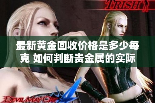 最新黄金回收价格是多少每克 如何判断贵金属的实际价值