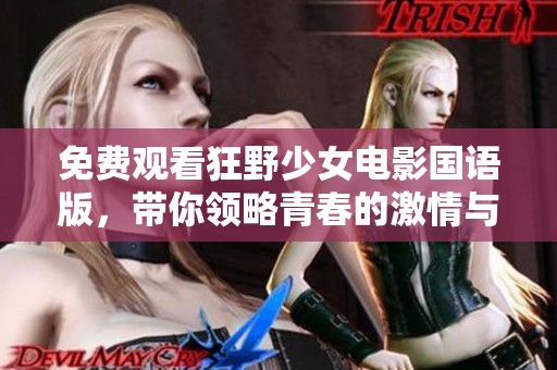 免费观看狂野少女电影国语版，带你领略青春的激情与冒险