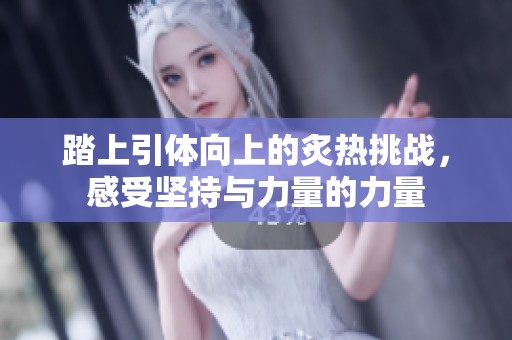 踏上引体向上的炙热挑战，感受坚持与力量的力量