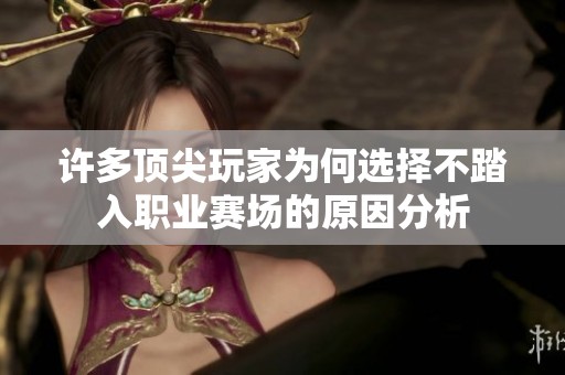 许多顶尖玩家为何选择不踏入职业赛场的原因分析