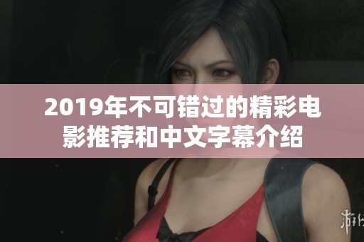 2019年不可错过的精彩电影推荐和中文字幕介绍