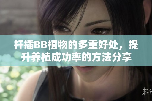扦插BB植物的多重好处，提升养植成功率的方法分享
