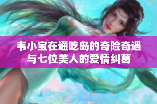 韦小宝在通吃岛的奇险奇遇与七位美人的爱情纠葛