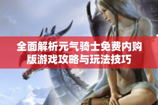 全面解析元气骑士免费内购版游戏攻略与玩法技巧