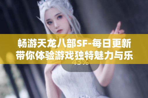 畅游天龙八部SF-每日更新带你体验游戏独特魅力与乐趣