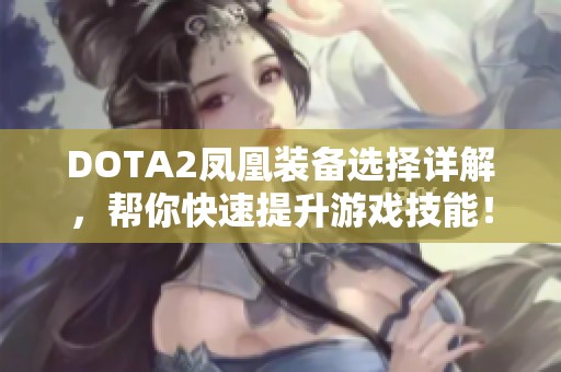 DOTA2凤凰装备选择详解，帮你快速提升游戏技能！